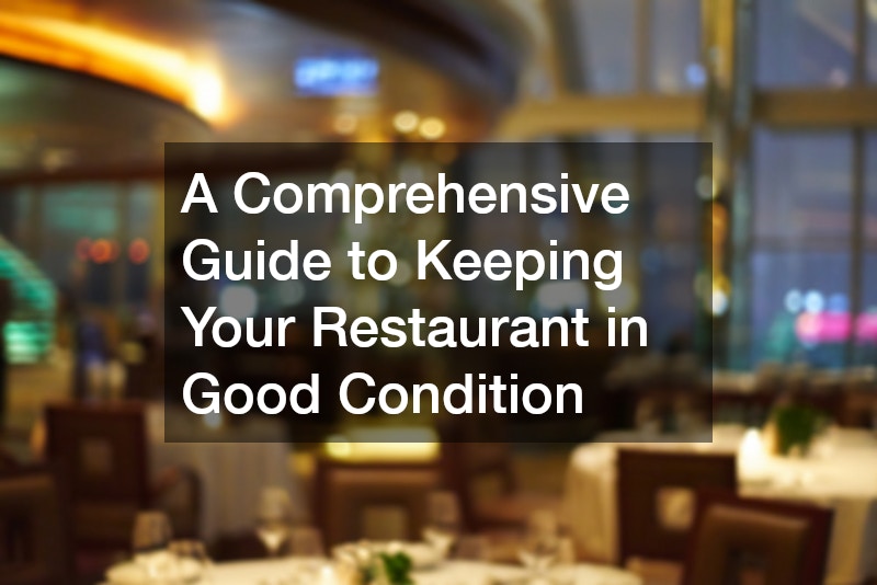 A Comprehensive Guide to Keeping Your Restaurant in Good Condition